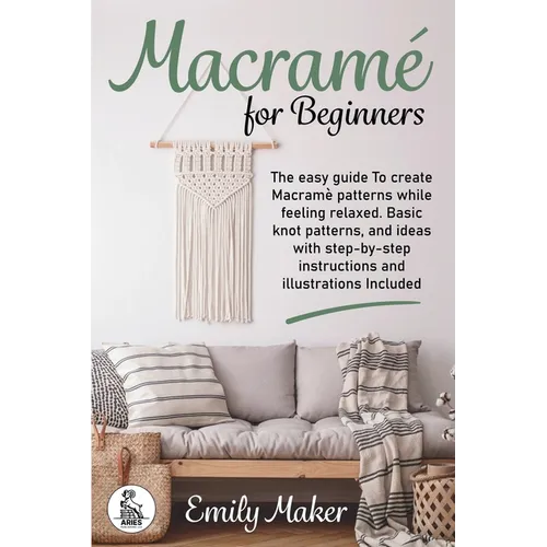 Macrame for beginners: An Easy And Essential Guide For Beginners With Step By Step Instructions, Basic Knots, And Different DIY Projects - Paperback
