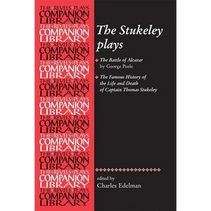 The Stukeley Plays: 'The Battle of Alcazar' by George Peele and 'The Famous History of the Life and Death of Captain Thomas Stukeley - Paperback