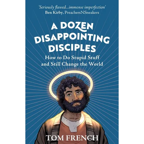 A Dozen Disappointing Disciples: How to Do Stupid Stuff and Still Change the World