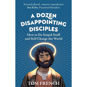 A Dozen Disappointing Disciples: How to Do Stupid Stuff and Still Change the World - Paperback