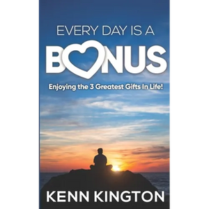Every Day Is A Bonus: Enjoying the 3 Greatest Gifts In Life! - Paperback