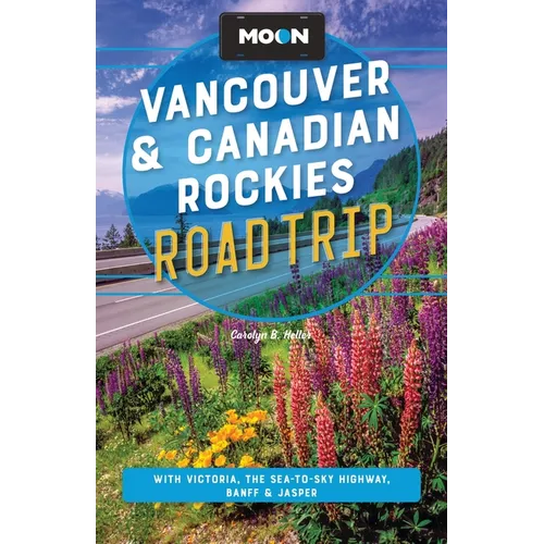 Moon Vancouver & Canadian Rockies Road Trip: With Victoria, the Sea-To-Sky Highway, Banff & Jasper - Paperback