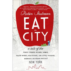 Eat the City: A Tale of the Fishers, Trappers, Hunters, Foragers, Slaughterers, Butchers, Poultry Minders, Sugar Refiners, Cane Cutters, Beekeepers, W - Paperback