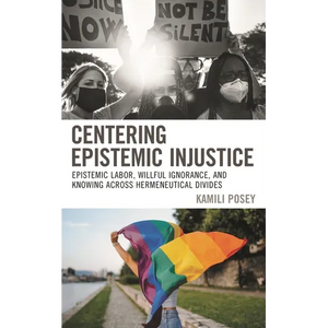 Centering Epistemic Injustice: Epistemic Labor, Willful Ignorance, and Knowing Across Hermeneutical Divides - Paperback