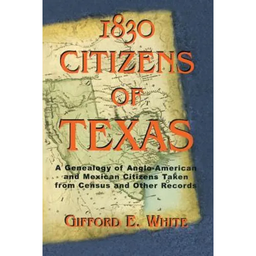 1830 Citizens of Texas: A Genealogy of Anglo American and Mexican American Citizens of Texas Taken from Census and Other Records - Paperback