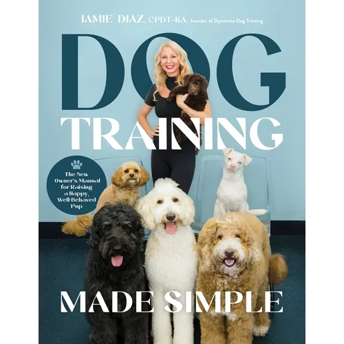 Dog Training Made Simple: The New Owner's Manual for Raising a Happy, Well-Behaved Pup - Paperback