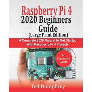 Raspberry Pi 4 2020 BEGINNERS Guide (LARGE PRINT EDITION): A Complete 2020 Manual to get started with Raspberry pi 4 Projects - Paperback