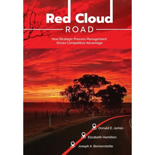 Red Cloud Road: How Strategic Process Management Drives Competitive Advantage - Paperback