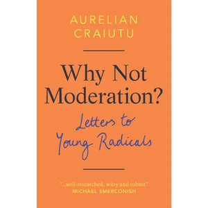 Why Not Moderation?: Letters to Young Radicals - Hardcover