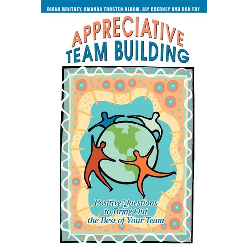 Appreciative Team Building: Positive Questions to Bring Out the Best of Your Team - Paperback