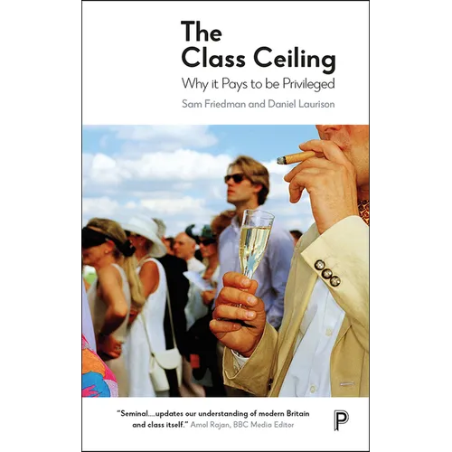 The Class Ceiling: Why It Pays to Be Privileged - Paperback