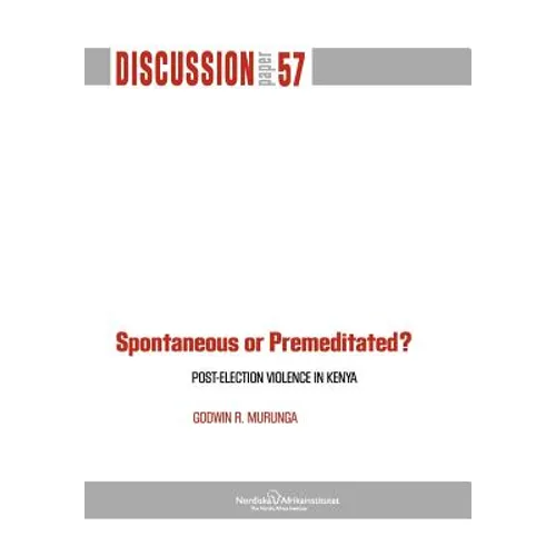 Spontaneous or Premiditated? Post-Election Violence in Kenya - Paperback
