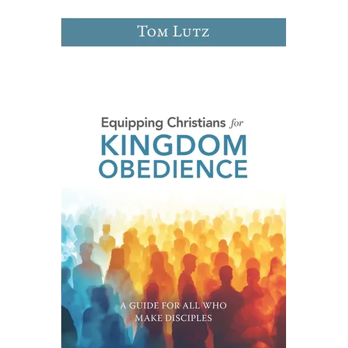 Equipping Christians for Kingdom Obedience: A Guide for All Who Make Disciples - Paperback