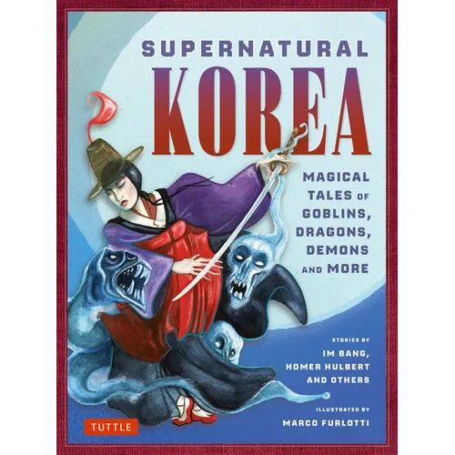 Supernatural Korea: Magical Tales of Goblins, Dragons, Demons and More - Hardcover