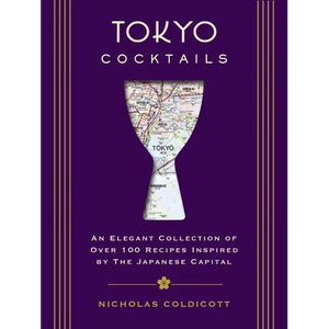 Tokyo Cocktails: An Elegant Collection of Over 100 Recipes Inspired by the Eastern Capital - Hardcover
