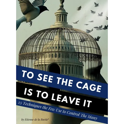 To See the Cage is to Leave It - 25 Techniques the Few Use to Control the Many - Hardcover