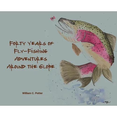 Forty Years of Fly-Fishing Adventures Around the Globe - Hardcover