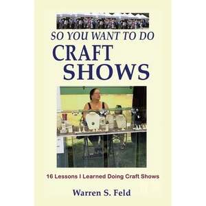 So You Want To Do Craft Shows: 16 Lessons I Learned Doing Craft Shows - Paperback