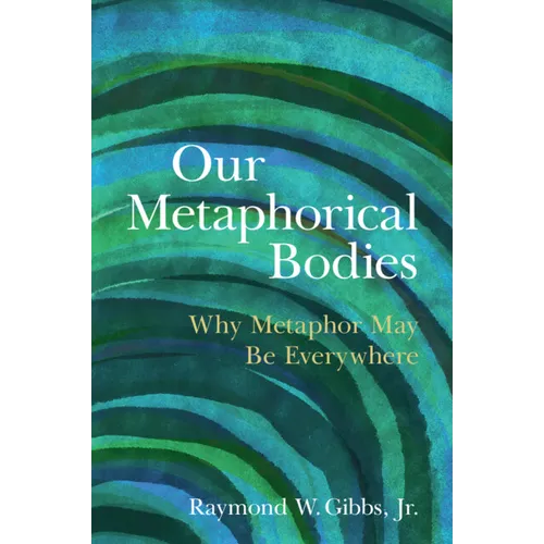 Our Metaphorical Bodies: Why Metaphor May Be Everywhere - Paperback