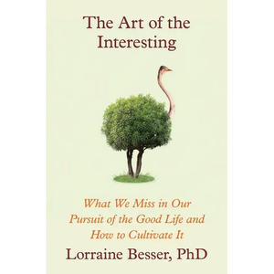 The Art of the Interesting: What We Miss in Our Pursuit of the Good Life and How to Cultivate It - Hardcover