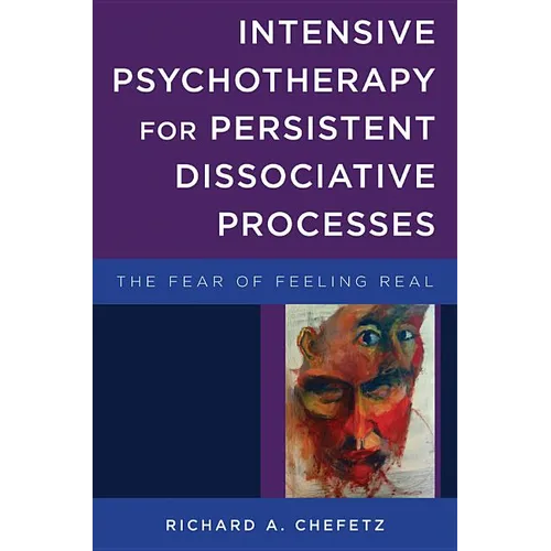 Intensive Psychotherapy for Persistent Dissociative Processes: The Fear of Feeling Real - Hardcover