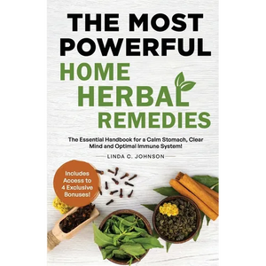 The Most Powerful Home Herbal Remedies: The Essential Handbook for a Calm Stomach, Clear Mind and Optimal Immune System! - Paperback