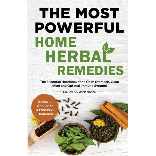 The Most Powerful Home Herbal Remedies: The Essential Handbook for a Calm Stomach, Clear Mind and Optimal Immune System! - Paperback