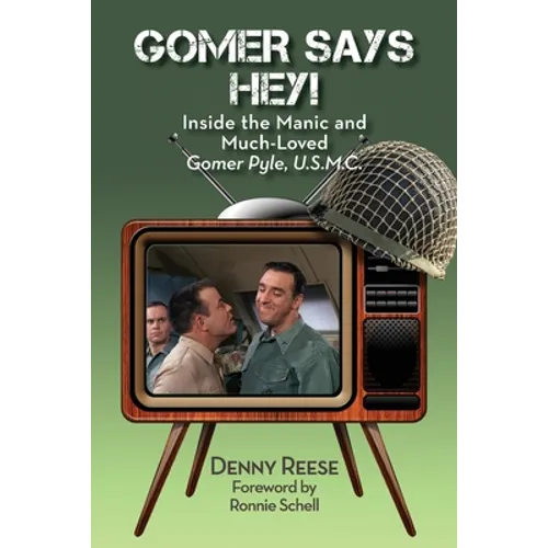 Gomer Says Hey! Inside the Manic and Much-Loved Gomer Pyle, U.S.M.C. - Paperback