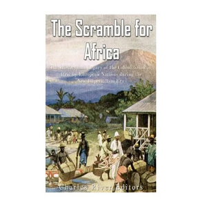 The Scramble for Africa: The History and Legacy of the Colonization of Africa by European Nations during the New Imperialism Era - Paperback
