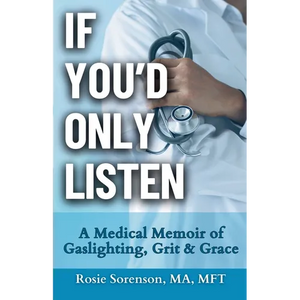 If You'd Only Listen: A Medical Memoir of Gaslighting, Grit & Grace - Paperback
