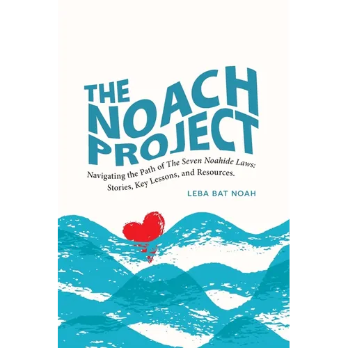 The NOACH Project: Navigating the Path of the Seven Noahide Laws: Stories, Key Lessons, and Resources - Paperback