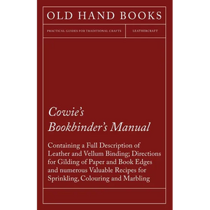 Cowie's Bookbinder's Manual - Containing a Full Description of Leather and Vellum Binding; Directions for Gilding of Paper and Book Edges and numerous - Paperback