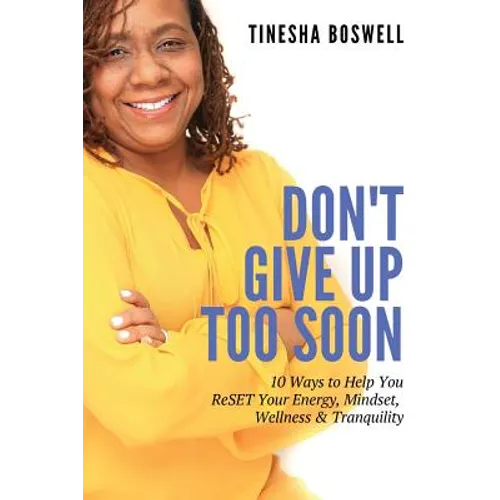 Don't Give Up Too Soon: 10 Ways to Help You ReSET Your Energy, Mindset, Wellness & Tranquility - Paperback