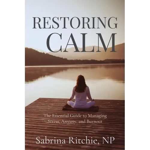 Restoring Calm: The Essential Guide to Managing Stress, Anxiety, and Burnout - Paperback