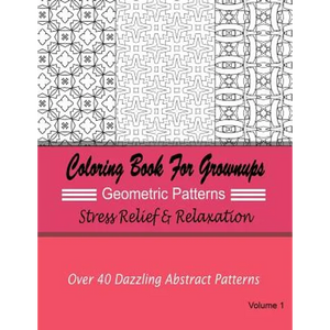 Coloring Books For Grownups Geometric Patterns: Stress Relief & Relaxation: Over 40 Dazzling Abstract Patterns - Paperback