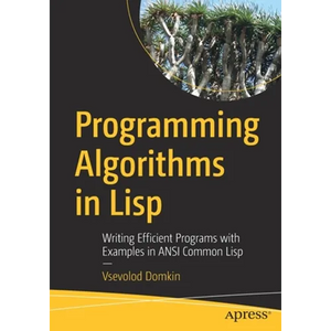 Programming Algorithms in LISP: Writing Efficient Programs with Examples in ANSI Common LISP - Paperback