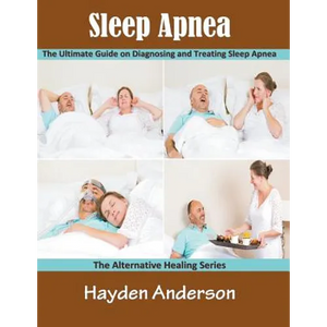 Sleep Apnea: The Ultimate Guide on Diagnosing and Treating Sleep Apnea (Large Print): The Alternative Healing Series - Paperback