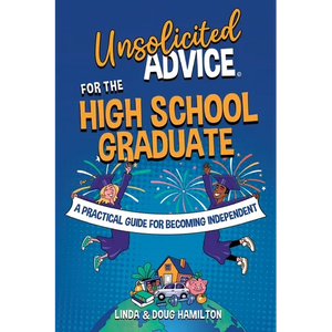 Unsolicited Advice for the High School Graduate: A Practical Guide for Becoming Independent - Paperback