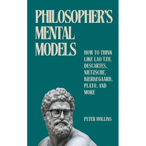 Philosopher's Mental Models: How to Think Like Lao Tzu, Descartes, Nietzsche, Kierkegaard, Plato, and More - Paperback