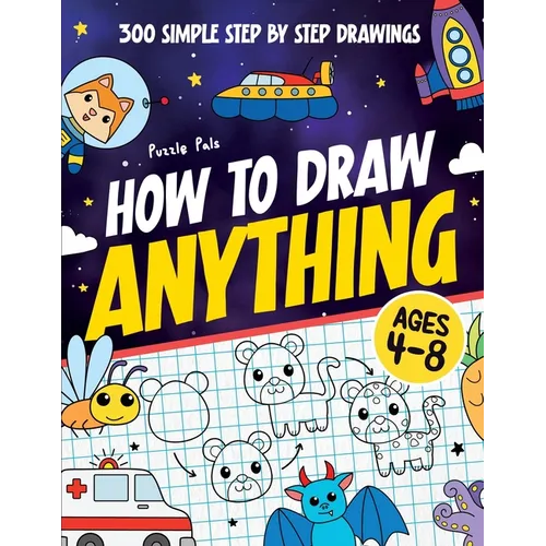 How To Draw Anything: 300 Step By Step Drawings For Kids Ages 4 to 8 - Paperback
