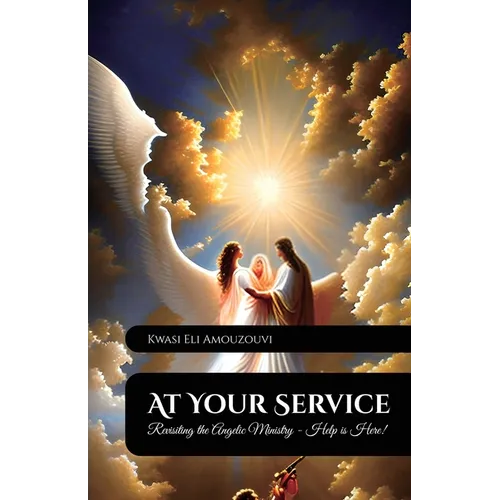 At Your Service, Revisiting The Angelic Ministry - Help Is Here! - Paperback