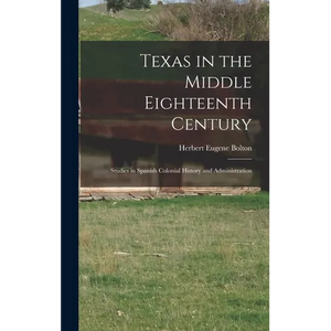 Texas in the Middle Eighteenth Century; Studies in Spanish Colonial History and Administration - Hardcover