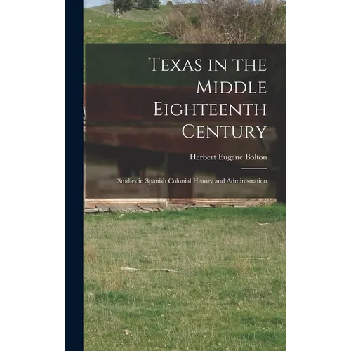 Texas in the Middle Eighteenth Century; Studies in Spanish Colonial History and Administration - Hardcover