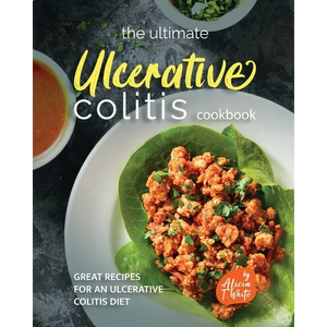 The Ultimate Ulcerative Colitis Cookbook: Great Recipes for an Ulcerative Colitis Diet - Paperback