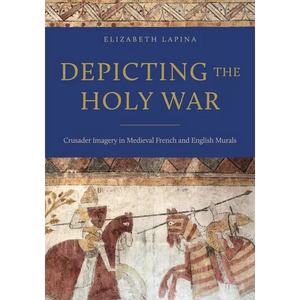 Depicting the Holy War: Crusader Imagery in Medieval French and English Murals - Hardcover
