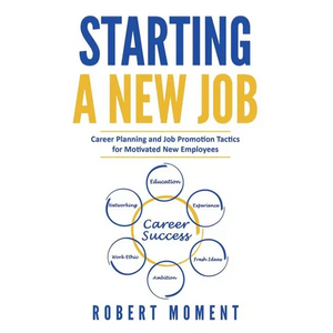 Starting a New Job: Career Planning and Job Promotion Tactics for Motivated New Employees - Paperback