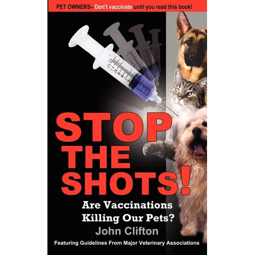 Stop the Shots!: Are Vaccinations Killing Our Pets? - Paperback