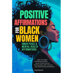 Positive Affirmations for Black Women: Inner Peace & Mental Health Affirmations: Calm Your Mind and Reduce Anxiety, Let Go of Past Trauma, Embrace Res - Paperback