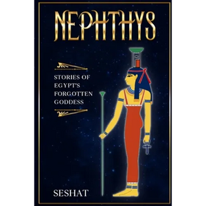 Nephthys: Stories of Egypt's Forgotten Goddess - Paperback