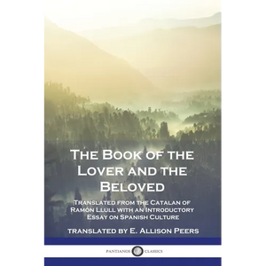 The Book of the Lover and the Beloved: Translated from the Catalan of Ramón Llull with an Introductory Essay on Spanish Culture - Paperback